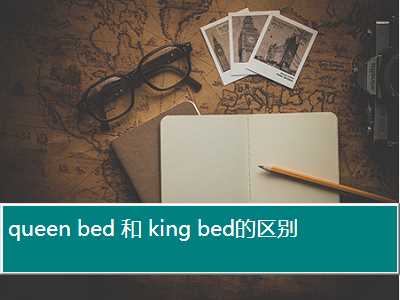 queen bed 和 king bed的区别